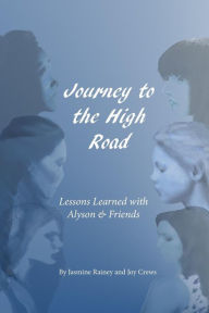 Title: Journey to the High Road: Lessons Learned with Alyson & Friends, Author: Jasmine Rainey