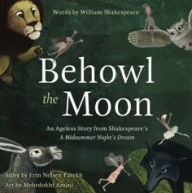 Title: Behowl the Moon: An Ageless Story from Shakespeare's Midsummer Night's Dream, Author: Rain San Martin