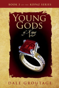 Title: Young Gods of Kopaz: Book 3 of the Kopaz Series, Author: Dale Groutage