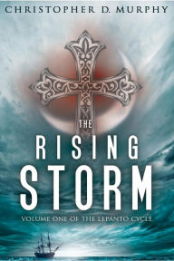 Title: The Rising Storm: Volume One of the Lepanto Cycle, Author: Lavish D.