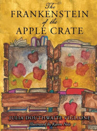 Title: The Frankenstein of the Apple Crate: A Possibly True Story of the Monster's Origins, Author: Julia Douthwaite Viglione