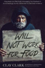 Will Not Work For Food: 9 Big Ideas for Effectively Managing Your Business in an Increasingly Dumb, Distracted & Dishonest America