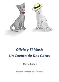 Title: Olivia y El Mush: Un Cuento de Dos Gatos, Author: Marie López