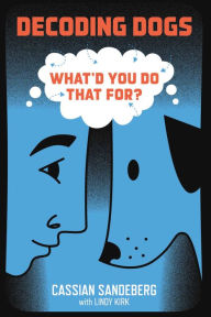 Title: Decoding Dogs: What'd You Do That For?, Author: Cassian Sandeberg