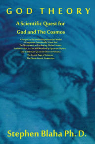 Title: God Theory: A Scientific Quest for God and The Cosmos: A Prequel to The Unified SuperStandard Model, A Composite, Functionally Triune God, The Necessity of an Everlasting, Divine Cosmos, Predestination vs. Free Will Resolved by Quantum Physics, God as Ult, Author: Stephen Blaha