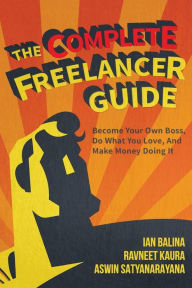 Title: The Complete Freelancer Guide: Become your own boss, do what you love, and make money doing it, Author: Double Negative