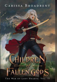 Title: Children of Fallen Gods (War of Lost Hearts #2), Author: Carissa Broadbent