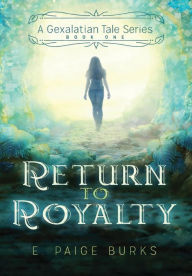 Title: Return to Royalty: A Gexalatian Tale Series Book One, Author: E Paige Burks