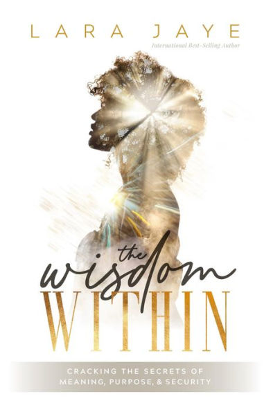 The Wisdom Within: Cracking the Secrets of Meaning, Purpose, & Security
