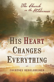 Title: His Heart Changes Everything: The Church in the Wilderness, Author: Danegurous