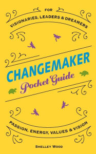 Title: ChangeMaker Pocket Guide: Passion, Energy, Values, & Vision, Author: Shelley Wood
