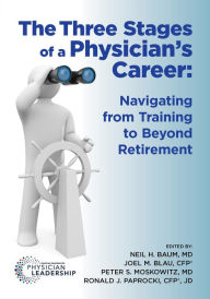 Title: The Three Stages of a Physician's Career: Navigating from Training to Beyond Retirement, Author: Neil Baum