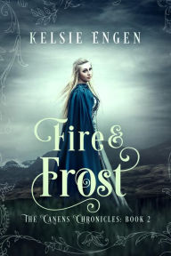 Title: Fire & Frost: The Canens Chronicles Book 2, Author: Kelsie Engen