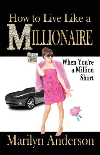 How to Live Like a MILLIONAIRE When You're a Million Short