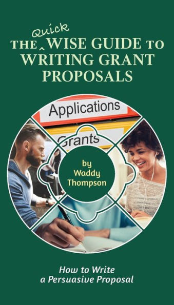 The Quick Wise Guide to Writing Grant Proposals: Learn How Write a Proposal 60 Minutes