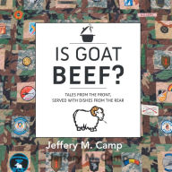 Title: Is Goat Beef?: Tales from the Front Serves with Dishes from the Rear, Author: Jeffery Camp