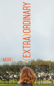 Title: (Extra)Ordinary: More Inspirational Stories of Everyday People, Author: Keith Maginn