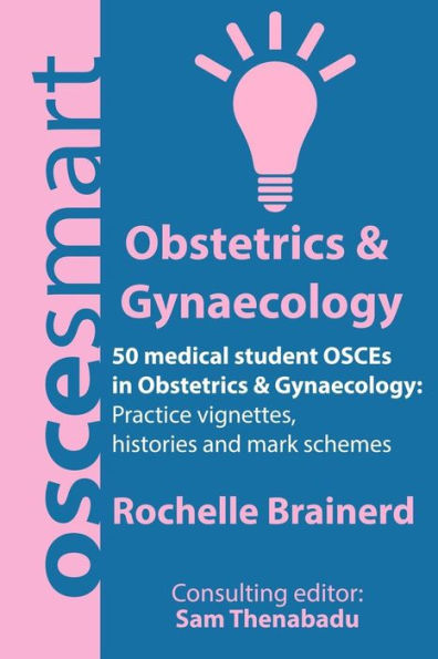 OSCEsmart - 50 medical student OSCEs in Obstetrics & Gynaecology: Vignettes, histories and mark schemes for your finals.