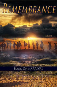 Title: Remembrance: Book One: Arrival, Author: H. Buchanan