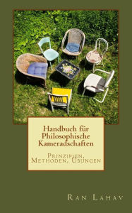 Title: Handbuch fï¿½r Philosophische Kameradschaften: Prinzipien, Methoden, ï¿½bungen, Author: Ran Lahav
