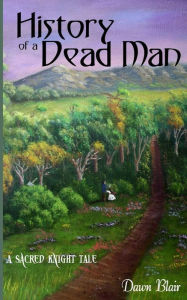 Title: History of a Dead Man: A Sacred Knight Tale, Author: Dawn Blair