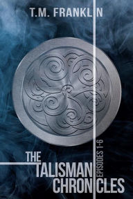 Title: The Talisman Chronicles: Episodes 1-6, Author: T. M. Franklin