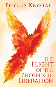 Title: The Flight of the Phoenix to Liberation, Author: Phyllis Krystal