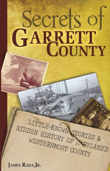 Secrets of Garrett County: Little-Known Stories & Hidden History of Maryland's Westernmost County
