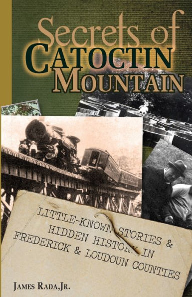 Secrets of Catoctin Mountain: Little-Known Stories & Hidden History Frederick Loudoun Counties