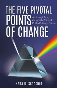 Title: The Five Pivotal Points of Change: Achieving Change Through the Mindful Prism Change Process, Author: Brandon Perry