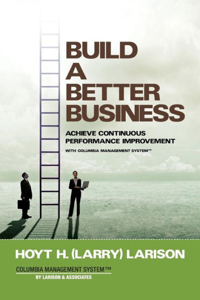 Build a Better Business: Achieve Continuous Performance Improvement with Columbia Management System