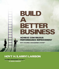 Title: Build a Better Business: Achieve Continuous Performance Improvement with Columbia Management System, Author: Hoyt (Larry) H Larison