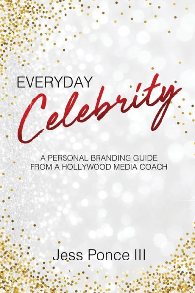 Everyday Celebrity: a Personal Branding Guide from Hollywood Media Coach