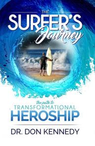 Title: The Surfer's Journey: The Path to Transformational Heroship, Author: Dr. Don Kennedy