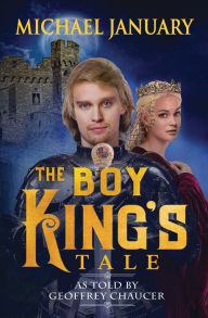 Free downloadable it books The Boy King's Tale: As Told By Geoffrey Chaucer by Michael January, Michael January iBook RTF PDB 9780998566337