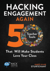 Title: Hacking Engagement Again: 50 Teacher Tools That Will Make Students Love Your Class, Author: James Alan Sturtevant