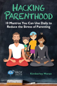 Title: Hacking Parenthood: 10 Mantras You Can Use Daily to Reduce the Stress of Parenting, Author: Fascinating