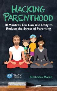 Title: Hacking Parenthood: 10 Mantras You Can Use Daily to Reduce the Stress of Parenting, Author: Fascinating