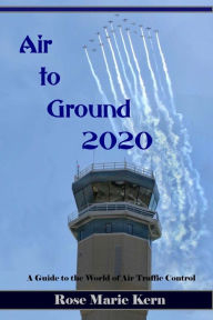 Title: Air to Ground: A Guide for Pilots to the world of Air Traffic Control and Aviation Weather, Author: Rose Marie Kern