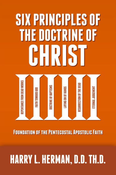 Six Principles of the Doctrine of Christ: Foundation of the Pentecostal Apostolic Faith