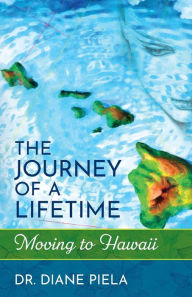 Title: The Journey of a Lifetime: Moving to Hawaii, Author: Diane Wava Piela