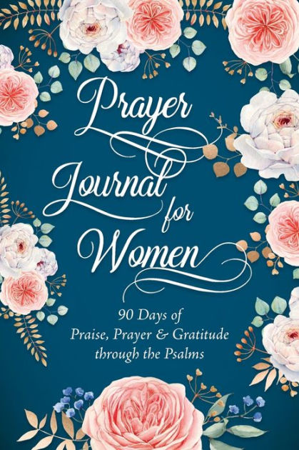 Prayer Journal for Women: 90 Days of Praise, Prayer & Gratitude through ...