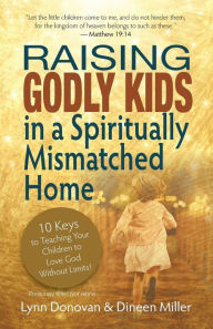 Title: Raising Godly Kids in a Spiritually Mismatched Home: 10 Keys to Teaching Your Children to Love God Without Limits!, Author: Dineen Miller