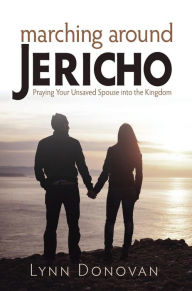 Title: Marching Around Jericho: Praying Your Unsaved Spouse into the Kingdom, Author: Lynn Donovan