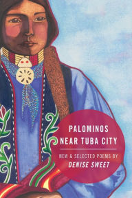 Title: Palominos Near Tuba City: New and Selected Poems, Author: Denise Sweet