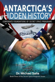 Title: Antarctica's Hidden History: Corporate Foundations of Secret Space Programs, Author: Michael Salla