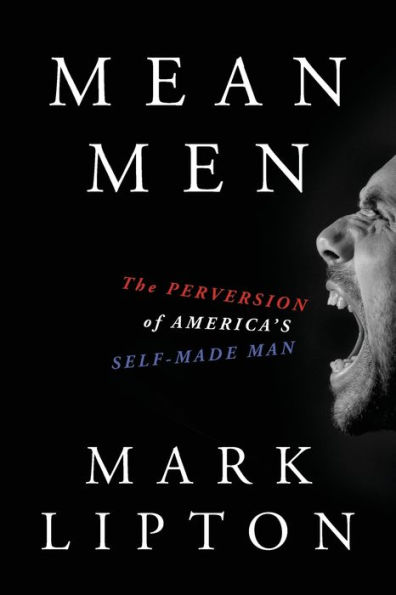 Mean Men: The Perversion of America's Self-Made Man