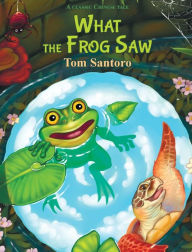 Title: What the Frog Saw, Author: Tom Santoro