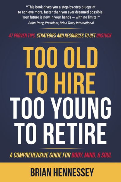 Too Old to Hire, Young Retire: A Comprehensive Guide for Body, Mind and Soul