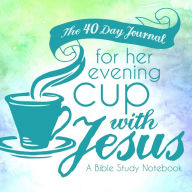 Title: The 40 Day Journal for Her Evening Cup with Jesus: A Bible Study Notebook for Women, Author: Shalana Frisby